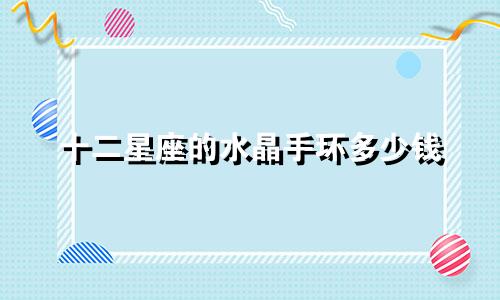 十二星座的水晶手环多少钱