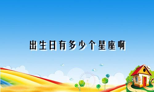 出生日有多少个星座啊