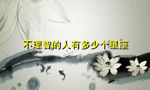 不理智的人有多少个星座