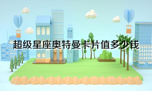 超级星座奥特曼卡片值多少钱
