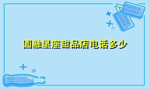 圆融星座甜品店电话多少