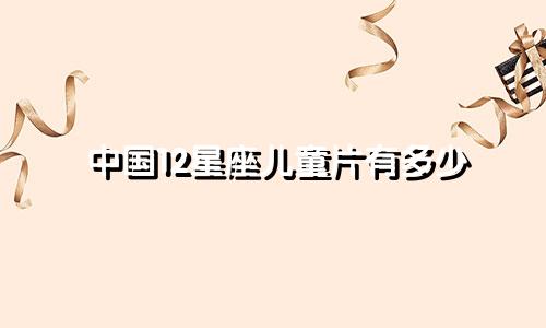 中国12星座儿童片有多少