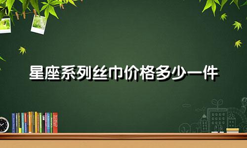 星座系列丝巾价格多少一件