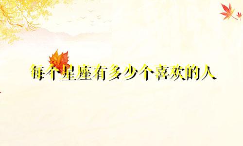 每个星座有多少个喜欢的人