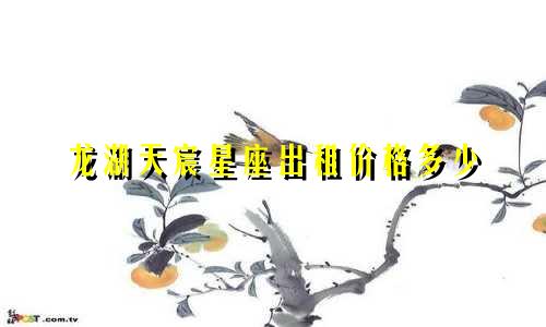 龙湖天宸星座出租价格多少