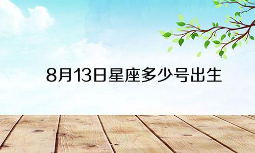 8月13日星座多少号出生