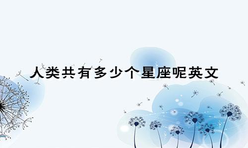 人类共有多少个星座呢英文