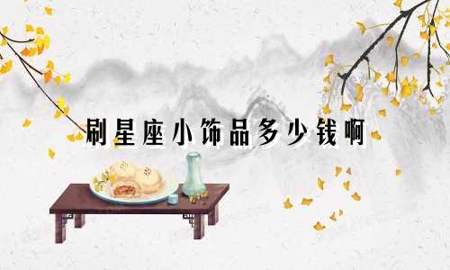 刷星座小饰品多少钱啊