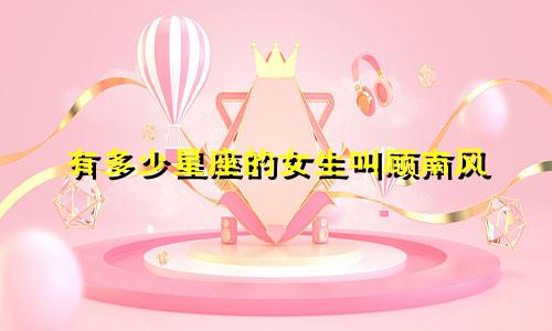 有多少星座的女生叫顾南风