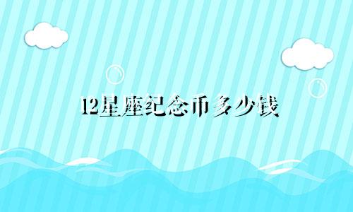 12星座纪念币多少钱