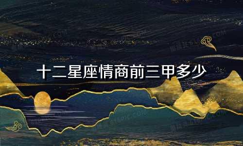 十二星座情商前三甲多少