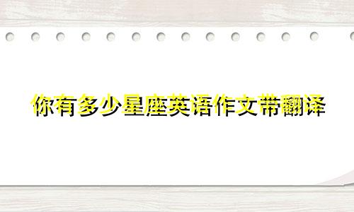 你有多少星座英语作文带翻译