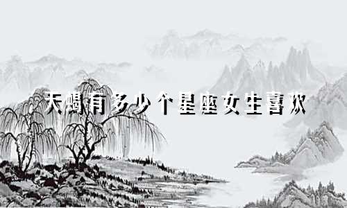 天蝎有多少个星座女生喜欢