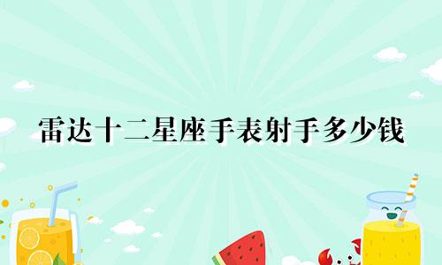 雷达十二星座手表射手多少钱