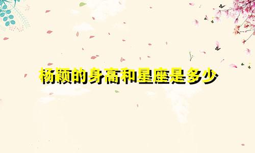 杨颖的身高和星座是多少