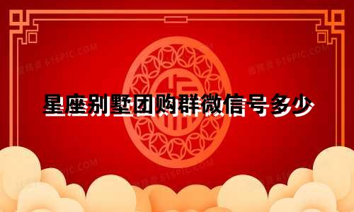 星座别墅团购群微信号多少