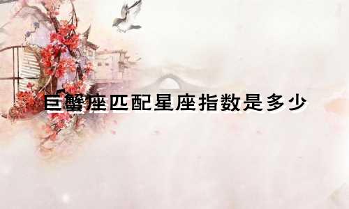 巨蟹座匹配星座指数是多少