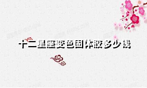 十二星座变色固体胶多少钱