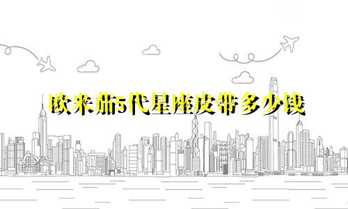 欧米茄5代星座皮带多少钱