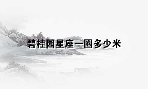 碧桂园星座一圈多少米
