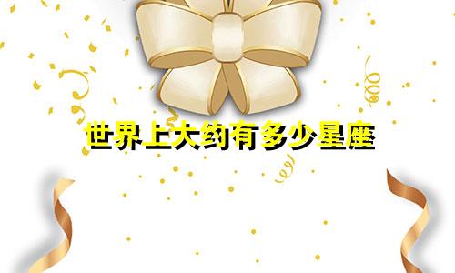 世界上大约有多少星座