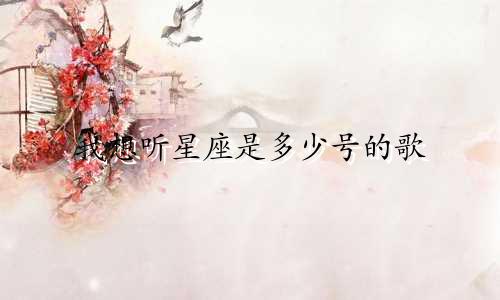 我想听星座是多少号的歌