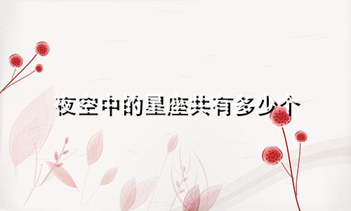 夜空中的星座共有多少个