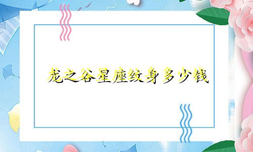 龙之谷星座纹身多少钱