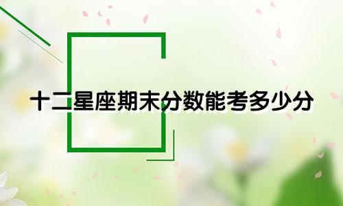 十二星座期末分数能考多少分