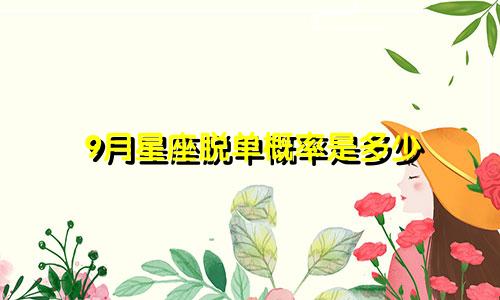 9月星座脱单概率是多少