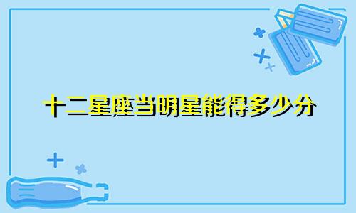 十二星座当明星能得多少分