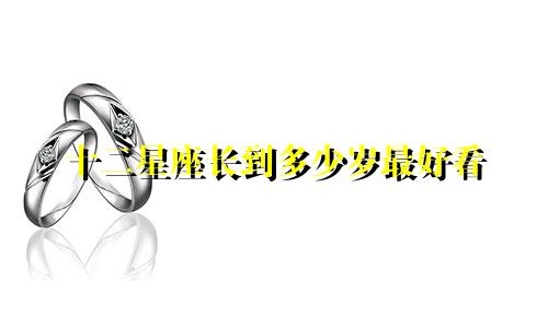 十二星座长到多少岁最好看