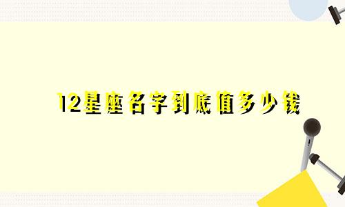 12星座名字到底值多少钱
