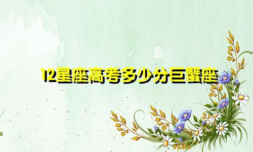 12星座高考多少分巨蟹座