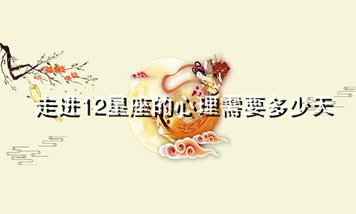 走进12星座的心理需要多少天