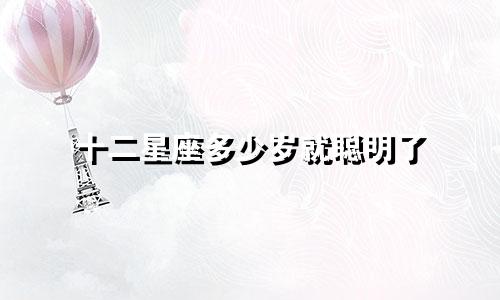 十二星座多少岁就聪明了
