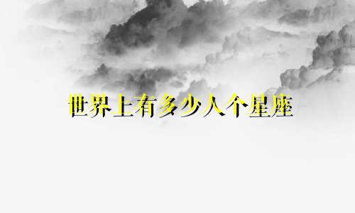 世界上有多少人个星座