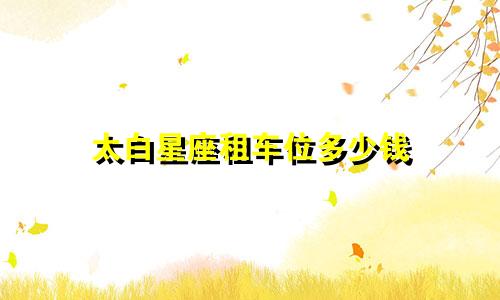 太白星座租车位多少钱