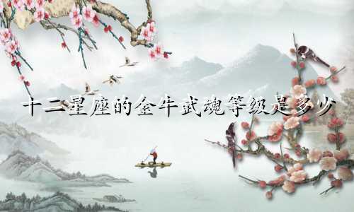 十二星座的金牛武魂等级是多少