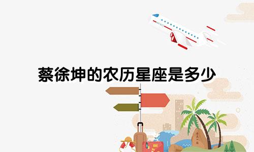蔡徐坤的农历星座是多少