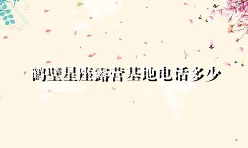 鹤壁星座露营基地电话多少