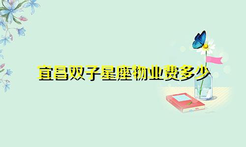 宜昌双子星座物业费多少