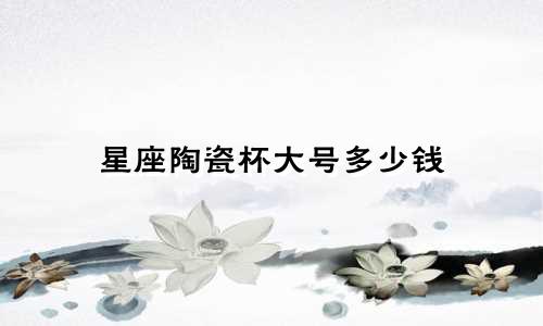 星座陶瓷杯大号多少钱
