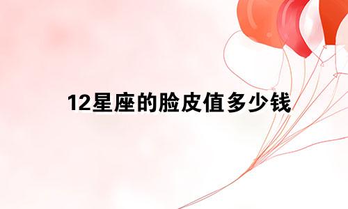 12星座的脸皮值多少钱