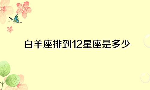 白羊座排到12星座是多少