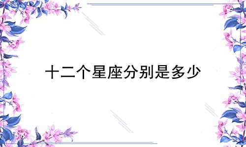 十二个星座分别是多少