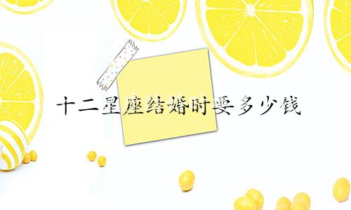 十二星座结婚时要多少钱