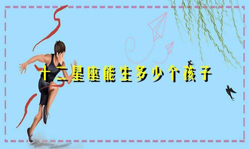 十二星座能生多少个孩子