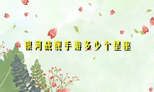 银河战舰手游多少个星座