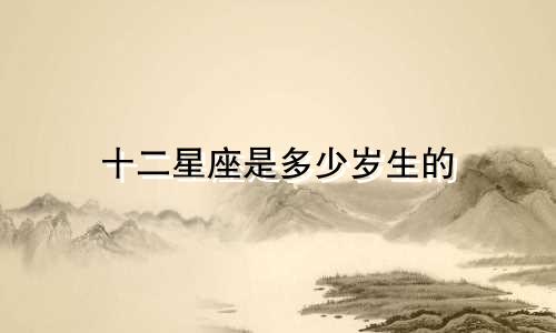 十二星座是多少岁生的